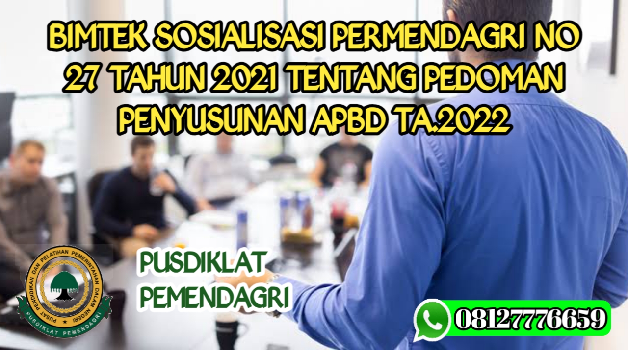 Bimtek Sosialisasi Permendagri Nomor 27 Tahun 2021 Tentang Pedoman Penyusunan APBD TA. 2022